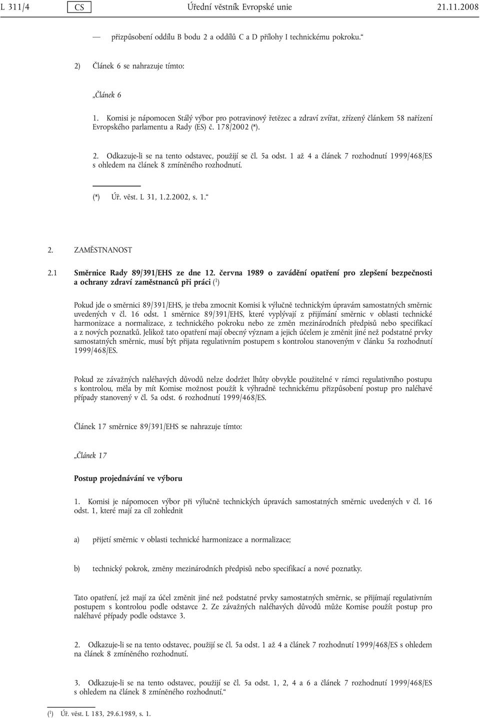 Odkazuje-li se na tento odstavec, použijí se čl. 5a odst. 1 až 4 a článek 7 rozhodnutí 1999/468/ES s ohledem na článek 8 zmíněného rozhodnutí. (*) Úř. věst. L 31, 1.2.2002, s. 1. 2. ZAMĚSTNANOST 2.