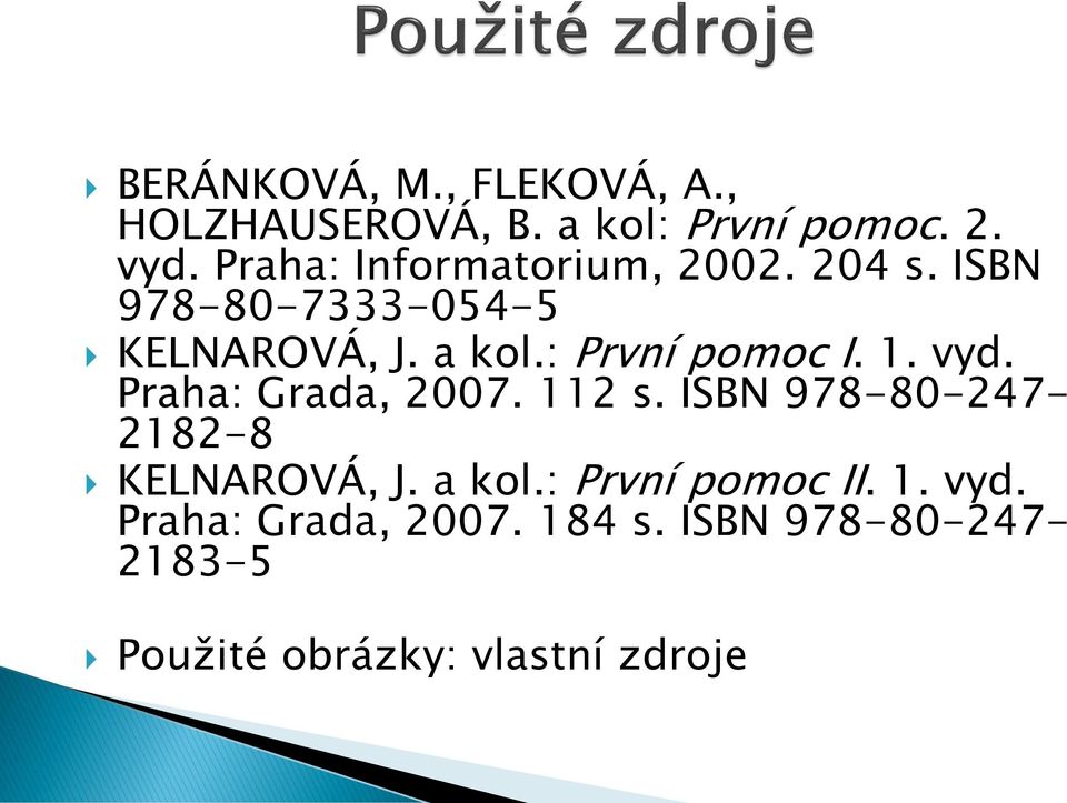 : První pomoc I. 1. vyd. Praha: Grada, 2007. 112 s. ISBN 978-80-247-2182-8 KELNAROVÁ, J.