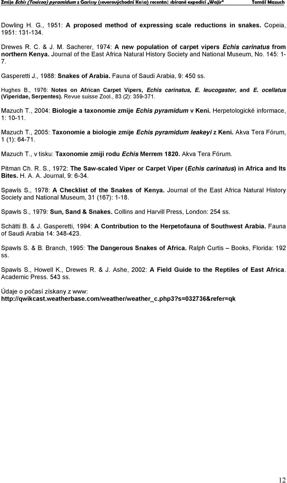 , 1988: Snakes of Arabia. Fauna of Saudi Arabia, 9: 450 ss. Hughes B., 1976: Notes on African Carpet Vipers, Echis carinatus, E. leucogaster, and E. ocellatus (Viperidae, Serpentes).