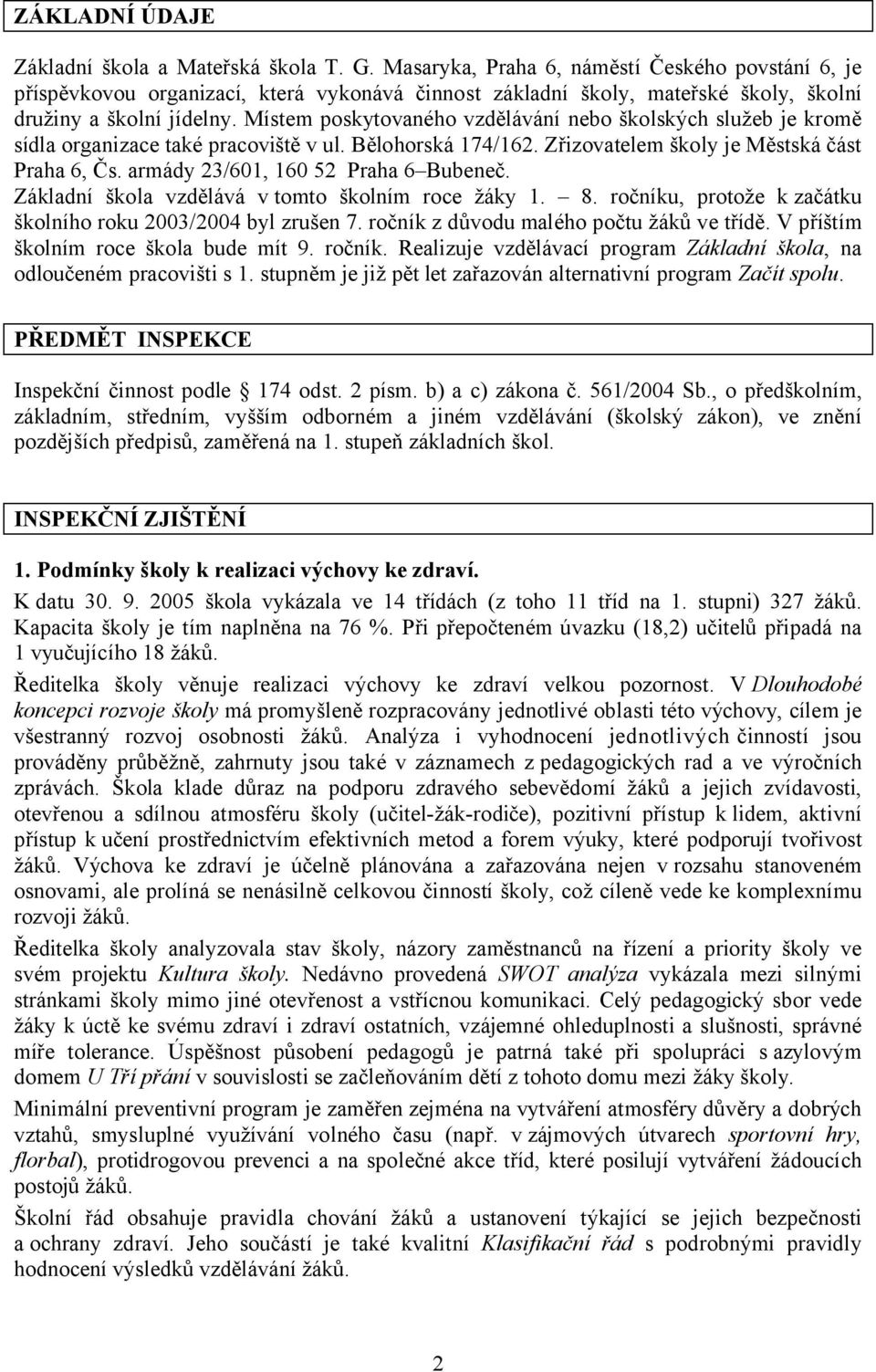 Místem poskytovaného vzdělávání nebo školských služeb je kromě sídla organizace také pracoviště v ul. Bělohorská 174/162. Zřizovatelem školy je Městská část Praha 6, Čs.