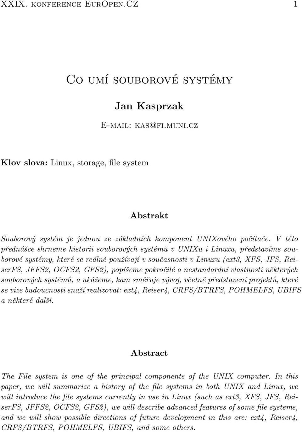 V této přednášce shrneme historii souborových systémů v UNIXu i Linuxu, představíme souborové systémy, které se reálně používají v současnosti v Linuxu (ext3, XFS, JFS, ReiserFS, JFFS2, OCFS2, GFS2),