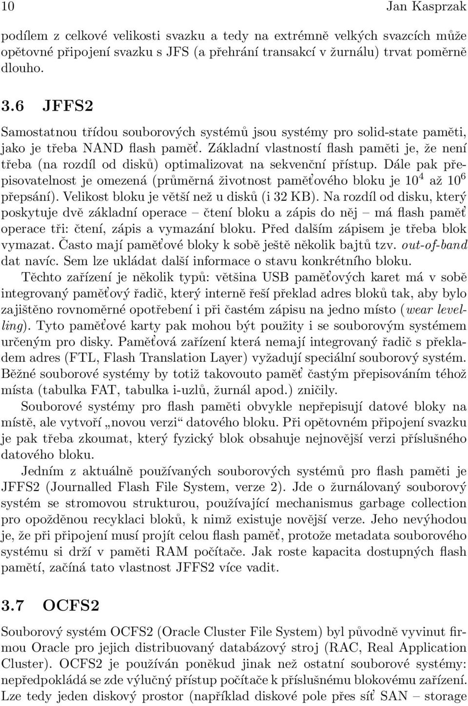 Základní vlastností flash paměti je, že není třeba (na rozdíl od disků) optimalizovat na sekvenční přístup.