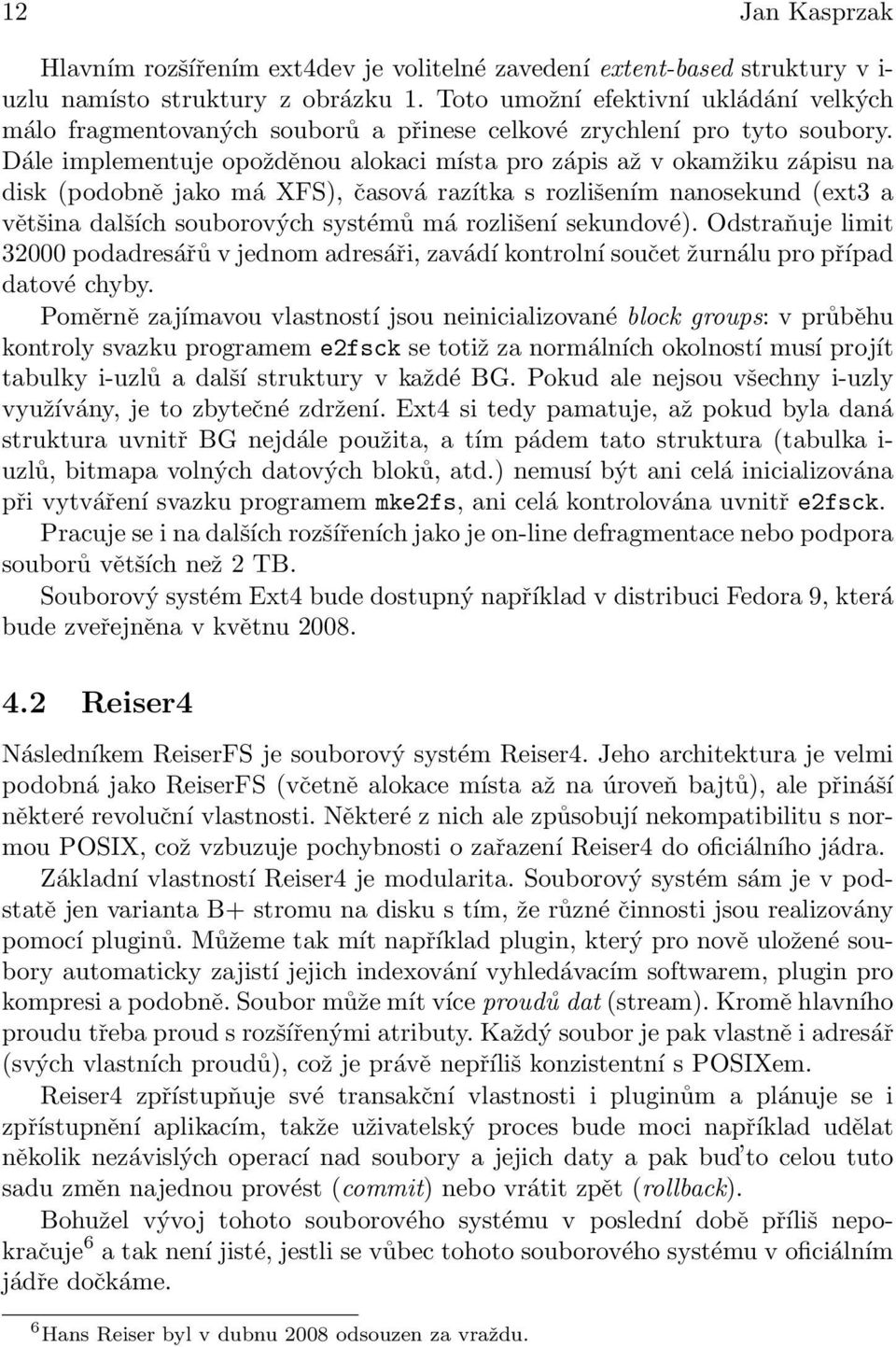 Dále implementuje opožděnou alokaci místa pro zápis až v okamžiku zápisu na disk (podobně jako má XFS), časová razítka s rozlišením nanosekund (ext3 a většina dalších souborových systémů má rozlišení