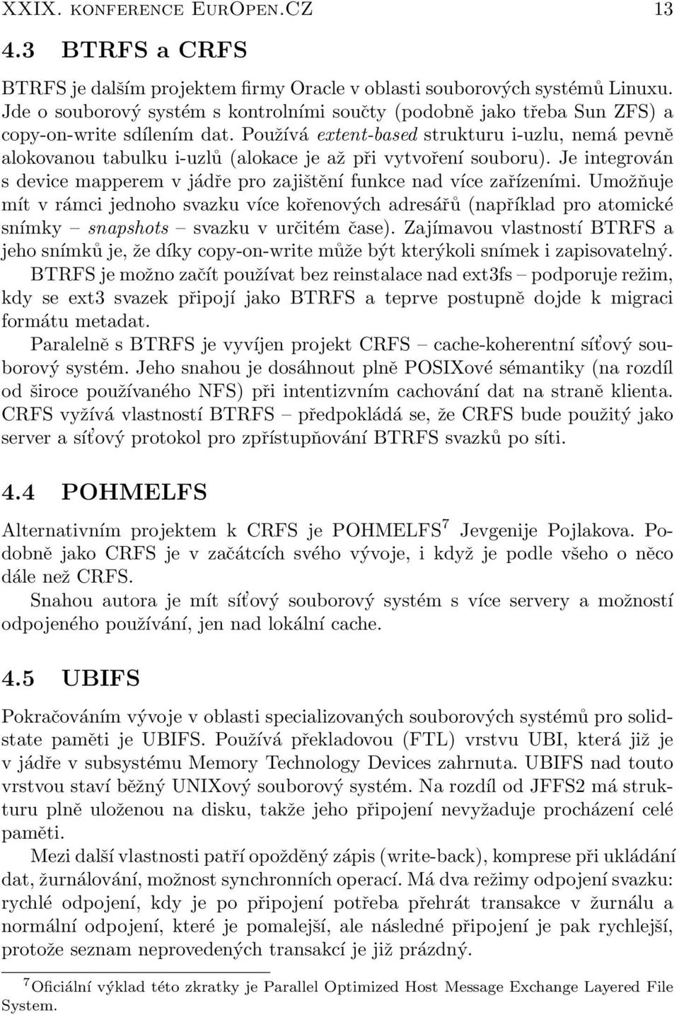 Používá extent-based strukturu i-uzlu, nemá pevně alokovanou tabulku i-uzlů (alokace je až při vytvoření souboru). Je integrován s device mapperem v jádře pro zajištění funkce nad více zařízeními.