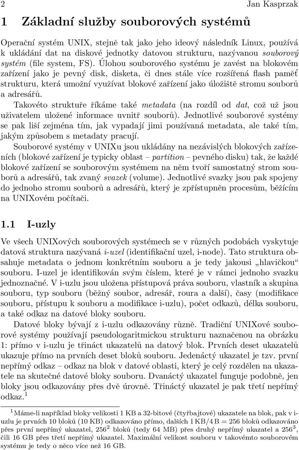 Úlohou souborového systému je zavést na blokovém zařízení jako je pevný disk, disketa, či dnes stále více rozšířená flash pamět strukturu, která umožní využívat blokové zařízení jako úložiště stromu