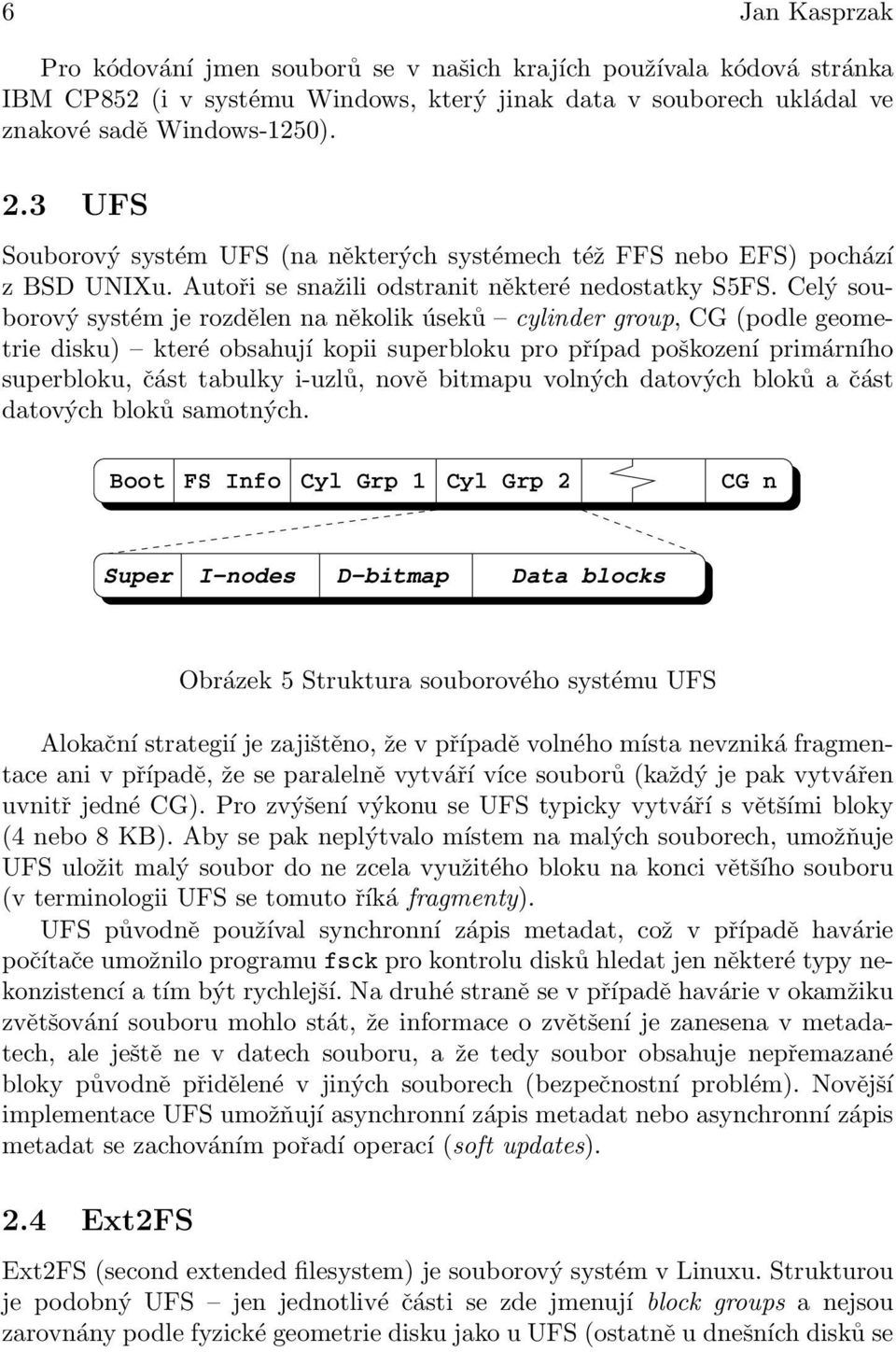 Celý souborový systém je rozdělen na několik úseků cylinder group, CG (podle geometrie disku) které obsahují kopii superbloku pro případ poškození primárního superbloku, část tabulky i-uzlů, nově