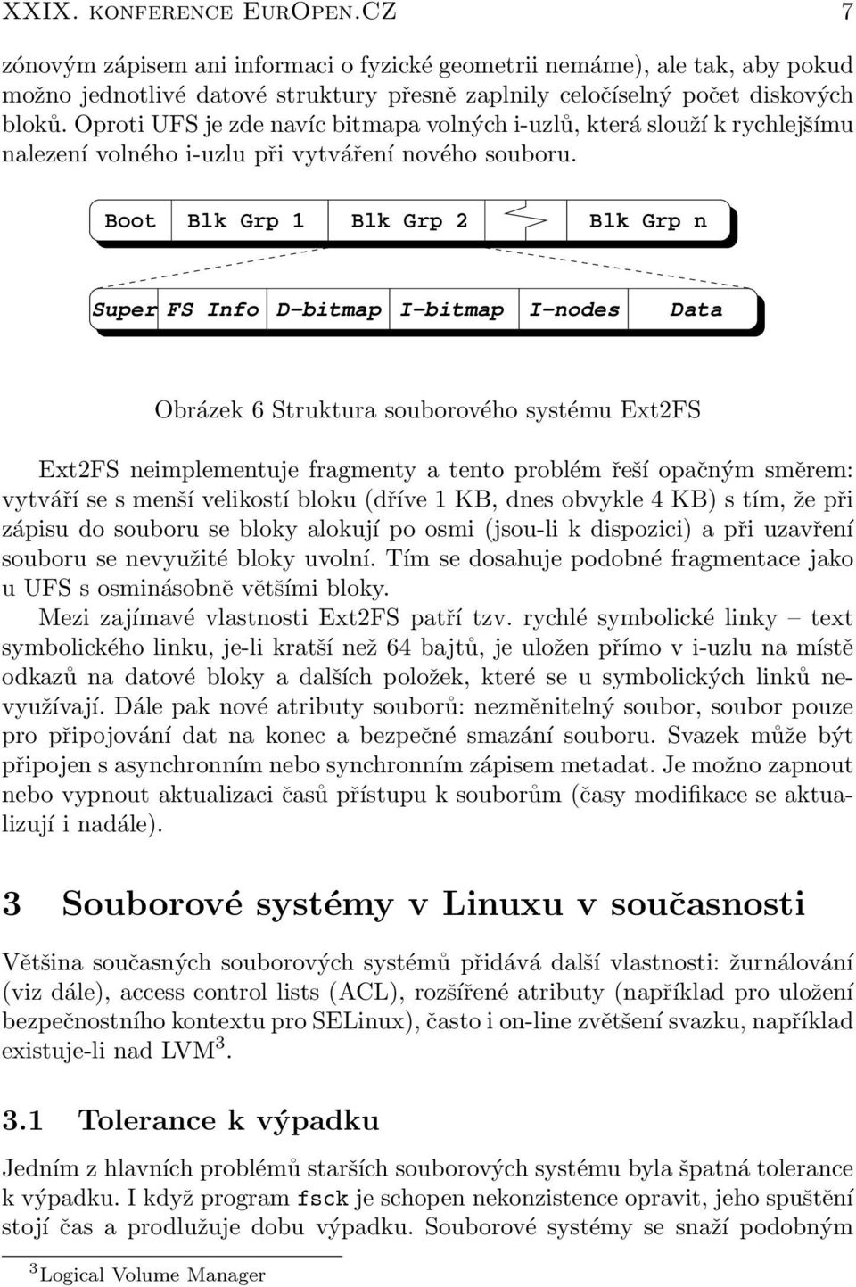 Boot Blk Grp 1 Blk Grp 2 Blk Grp n Super FS Info D bitmap I bitmap I nodes Data Obrázek 6 Struktura souborového systému Ext2FS Ext2FS neimplementuje fragmenty a tento problém řeší opačným směrem: