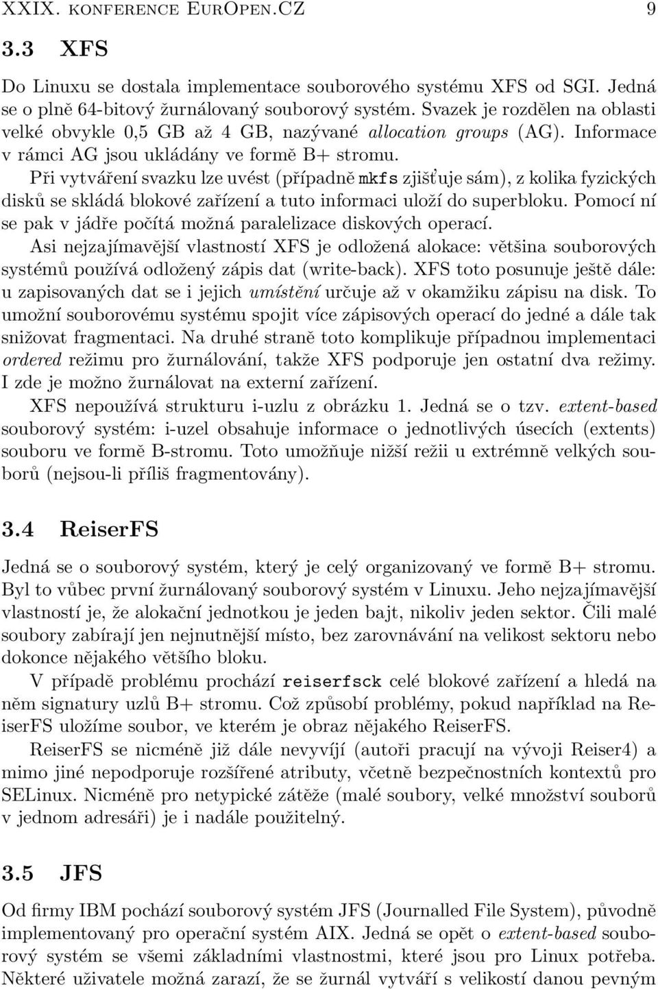 Při vytváření svazku lze uvést (případně mkfs zjišt uje sám), z kolika fyzických disků se skládá blokové zařízení a tuto informaci uloží do superbloku.