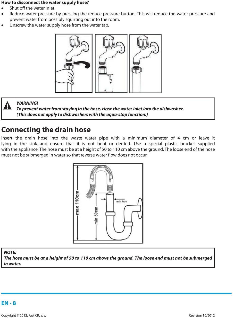 To prevent water from staying in the hose, close the water inlet into the dishwasher. (This does not apply to dishwashers with the aqua-stop function.