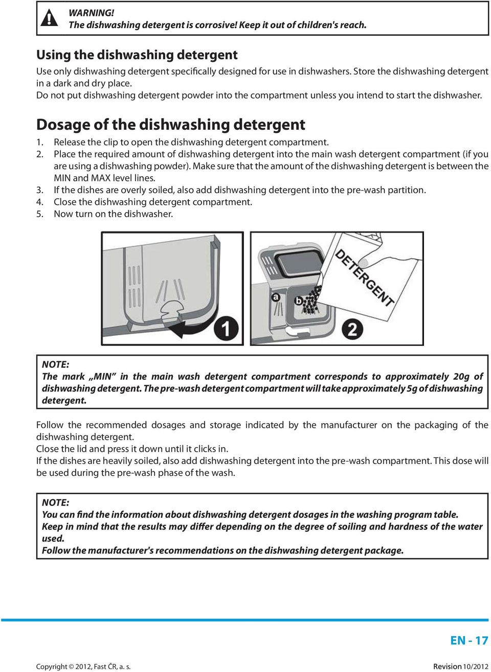 Release the clip to open the dishwashing detergent compartment. 2. Place the required amount of dishwashing detergent into the main wash detergent compartment (if you are using a dishwashing powder).