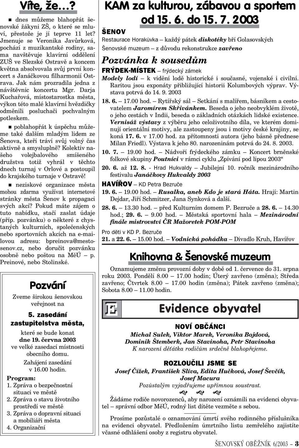 Jak nám prozradila jedna z návštìvnic koncertu Mgr. Darja Kuchaøová, místostarostka mìsta, výkon této malé klavírní hvìzdièky odmìnili posluchaèi pochvalným potleskem.