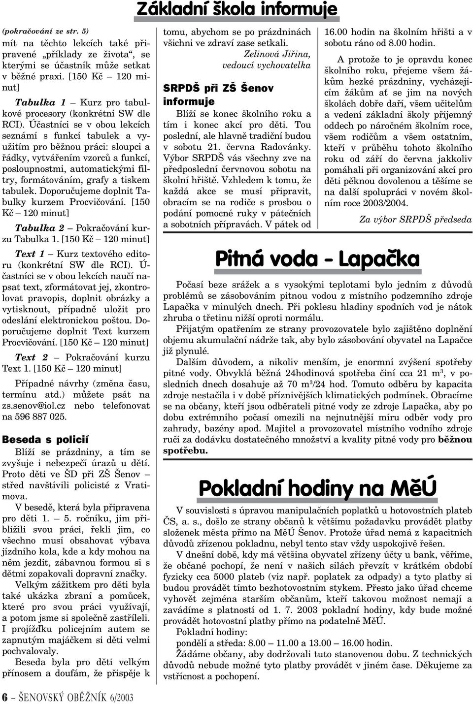 Úèastníci se v obou lekcích seznámí s funkcí tabulek a využitím pro bìžnou práci: sloupci a øádky, vytváøením vzorcù a funkcí, posloupnostmi, automatickými filtry, formátováním, grafy a tiskem