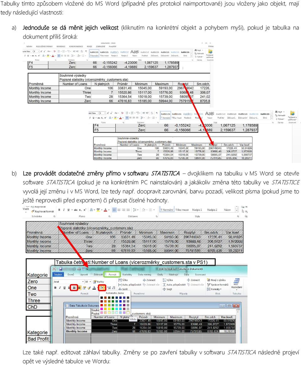 STATISTICA (pokud je na konkrétním PC nainstalován) a jakákoliv změna této tabulky ve STATISTICE vyvolá její změnu i v MS Word, lze tedy např.