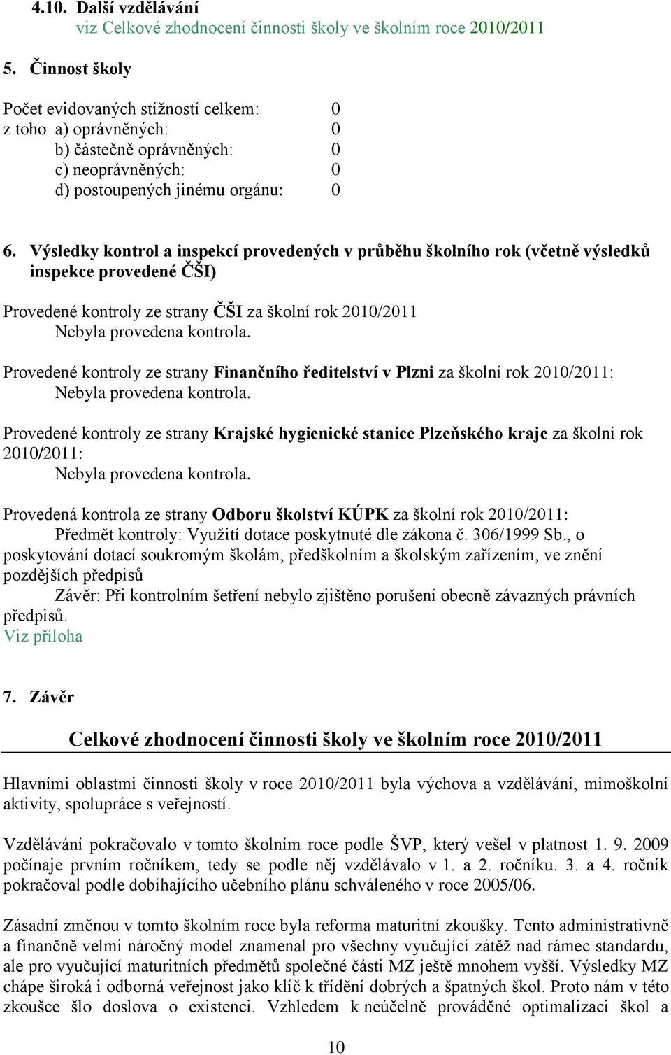 Výsledky kontrol a inspekcí provedených v průběhu školního rok (včetně výsledků inspekce provedené ČŠI) Provedené kontroly ze strany ČŠI za školní rok 2010/2011 Nebyla provedena kontrola.
