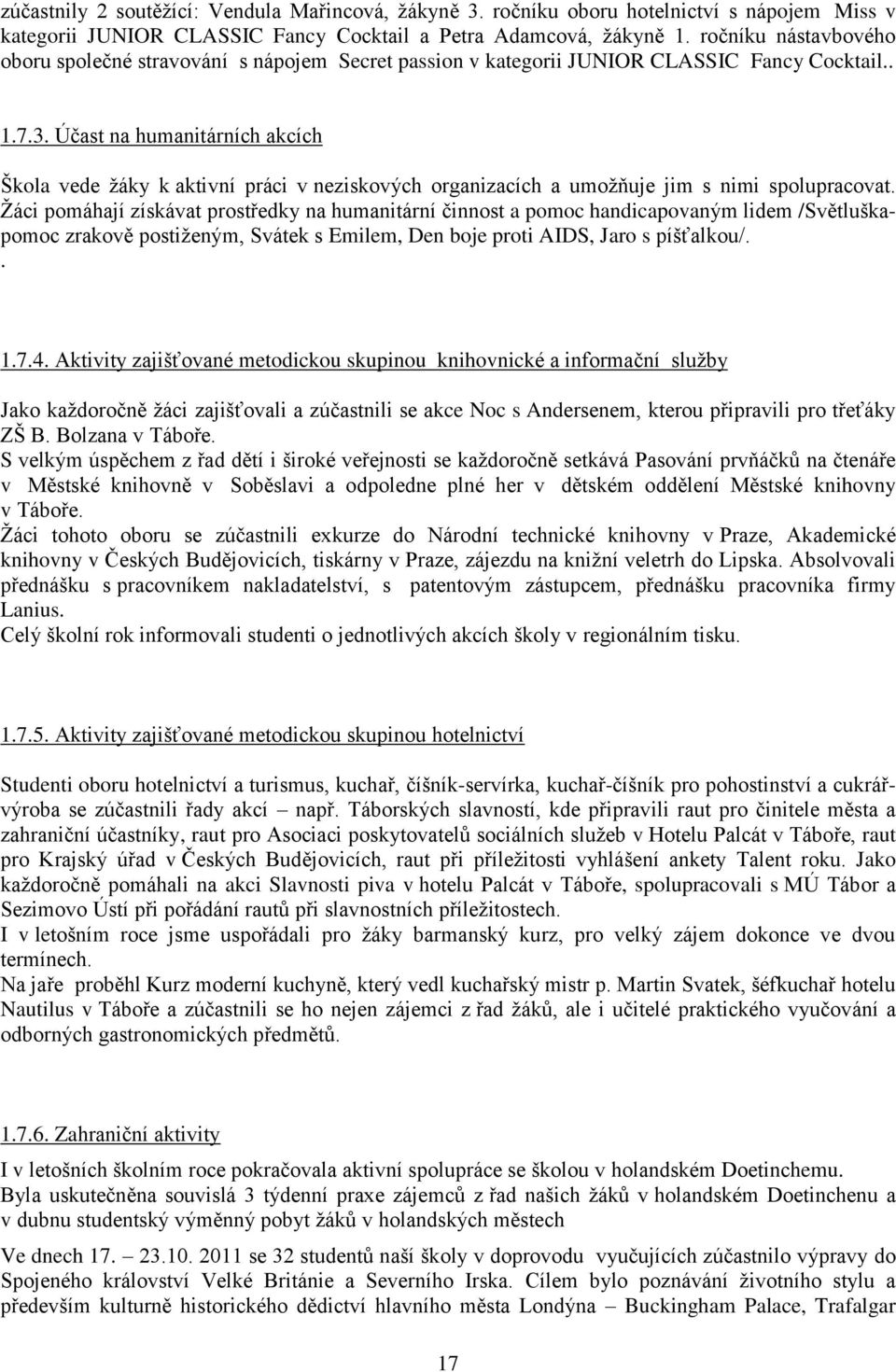 Účast na humanitárních akcích Škola vede žáky k aktivní práci v neziskových organizacích a umožňuje jim s nimi spolupracovat.