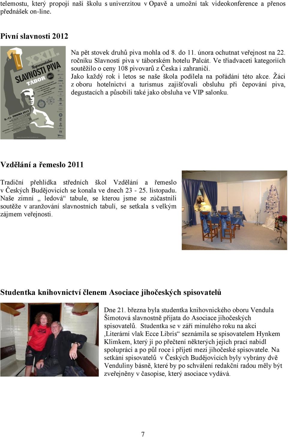 Jako každý rok i letos se naše škola podílela na pořádání této akce. Žáci z oboru hotelnictví a turismus zajišťovali obsluhu při čepování piva, degustacích a působili také jako obsluha ve VIP salonku.