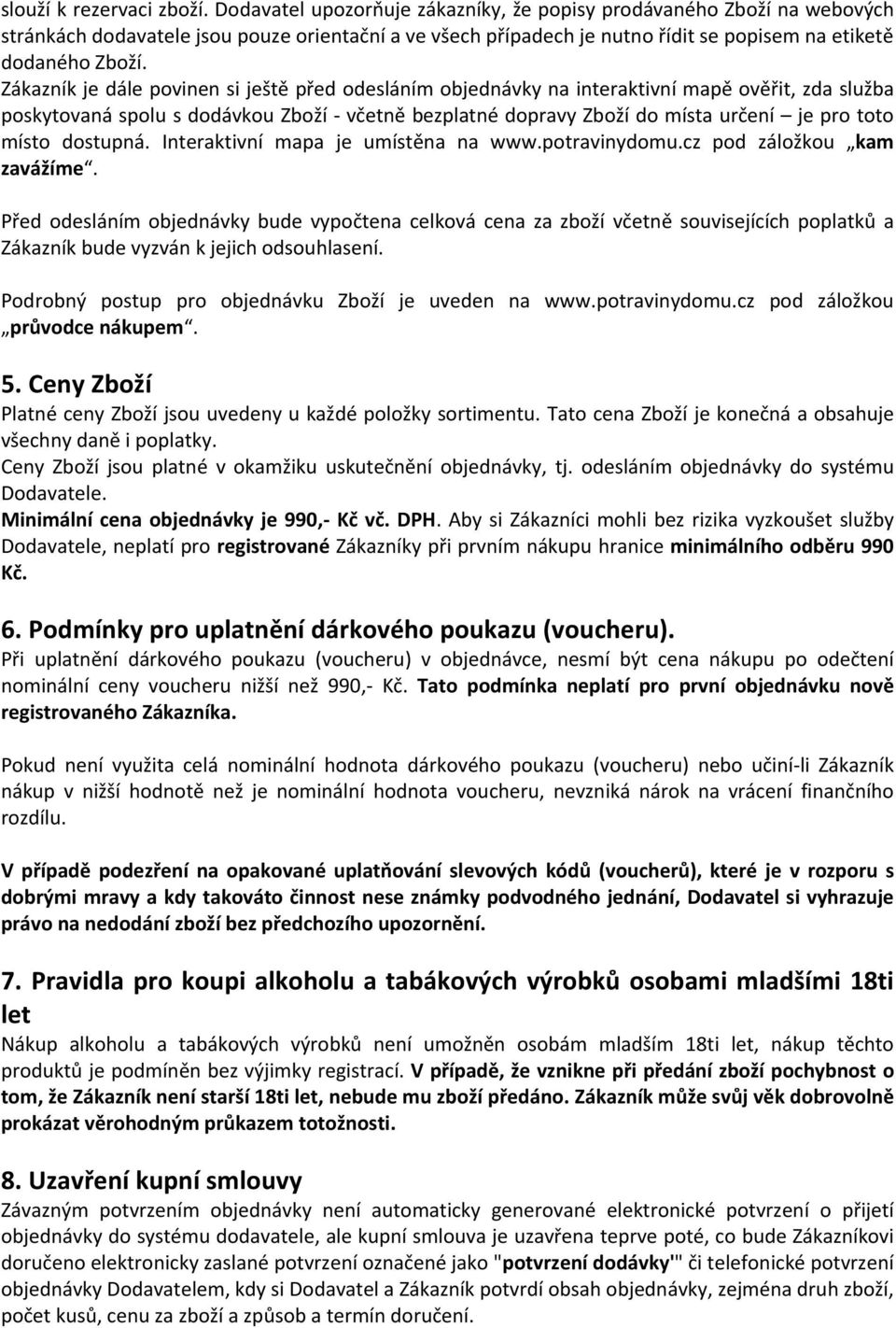 Zákazník je dále povinen si ještě před odesláním objednávky na interaktivní mapě ověřit, zda služba poskytovaná spolu s dodávkou Zboží - včetně bezplatné dopravy Zboží do místa určení je pro toto