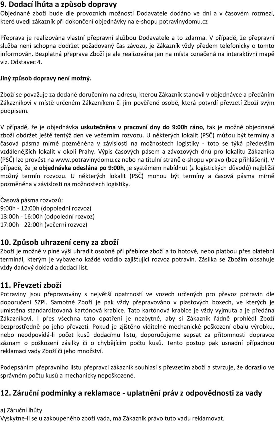 V případě, že přepravní služba není schopna dodržet požadovaný čas závozu, je Zákazník vždy předem telefonicky o tomto informován.