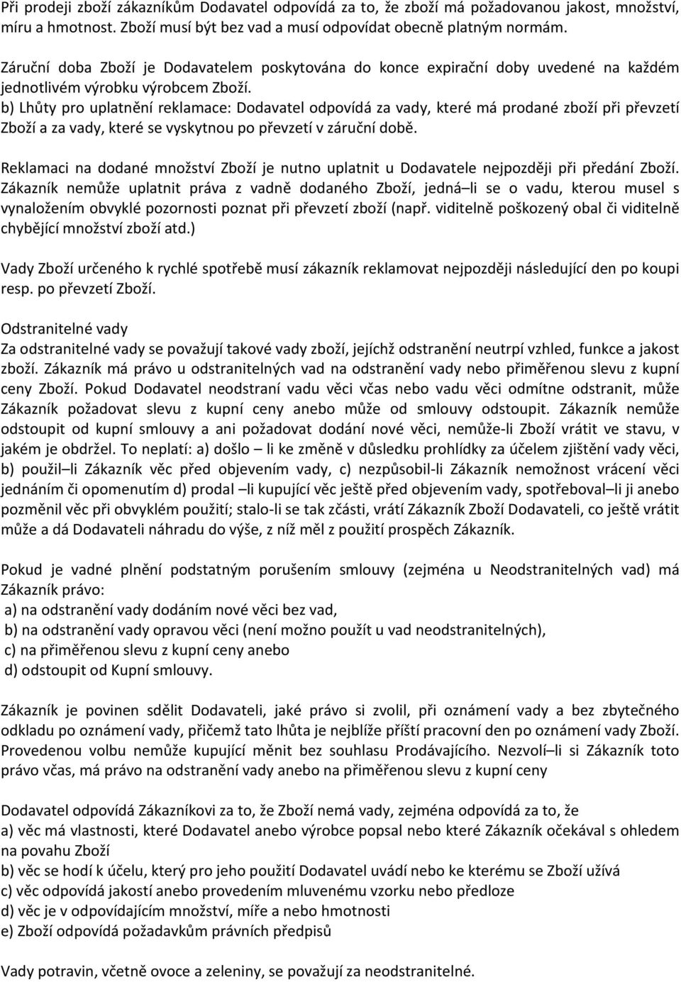 b) Lhůty pro uplatnění reklamace: Dodavatel odpovídá za vady, které má prodané zboží při převzetí Zboží a za vady, které se vyskytnou po převzetí v záruční době.