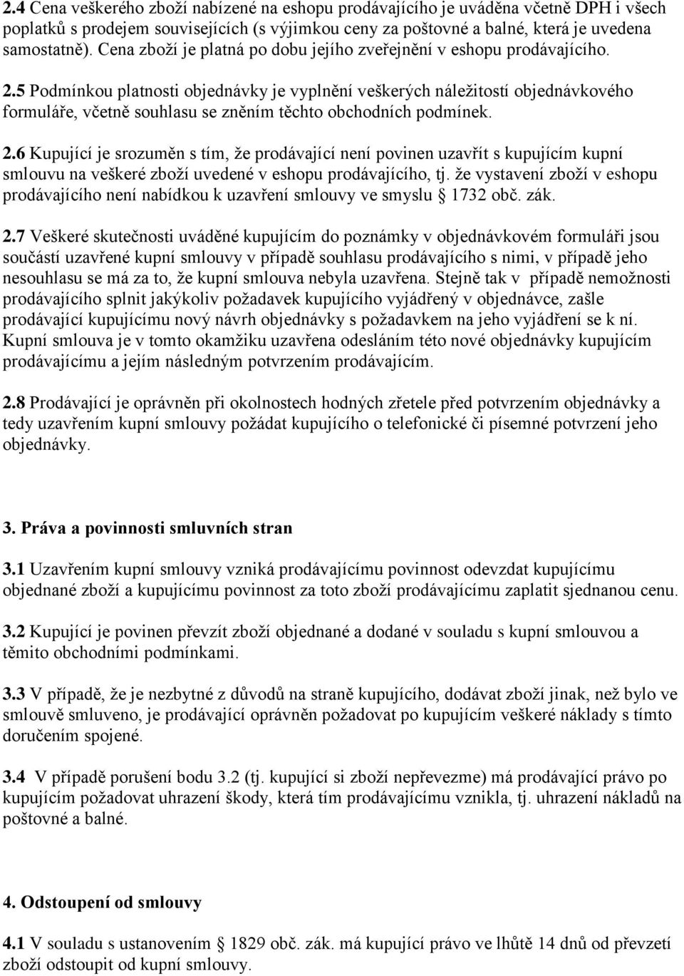 5 Podmínkou platnosti objednávky je vyplnění veškerých náležitostí objednávkového formuláře, včetně souhlasu se zněním těchto obchodních podmínek. 2.