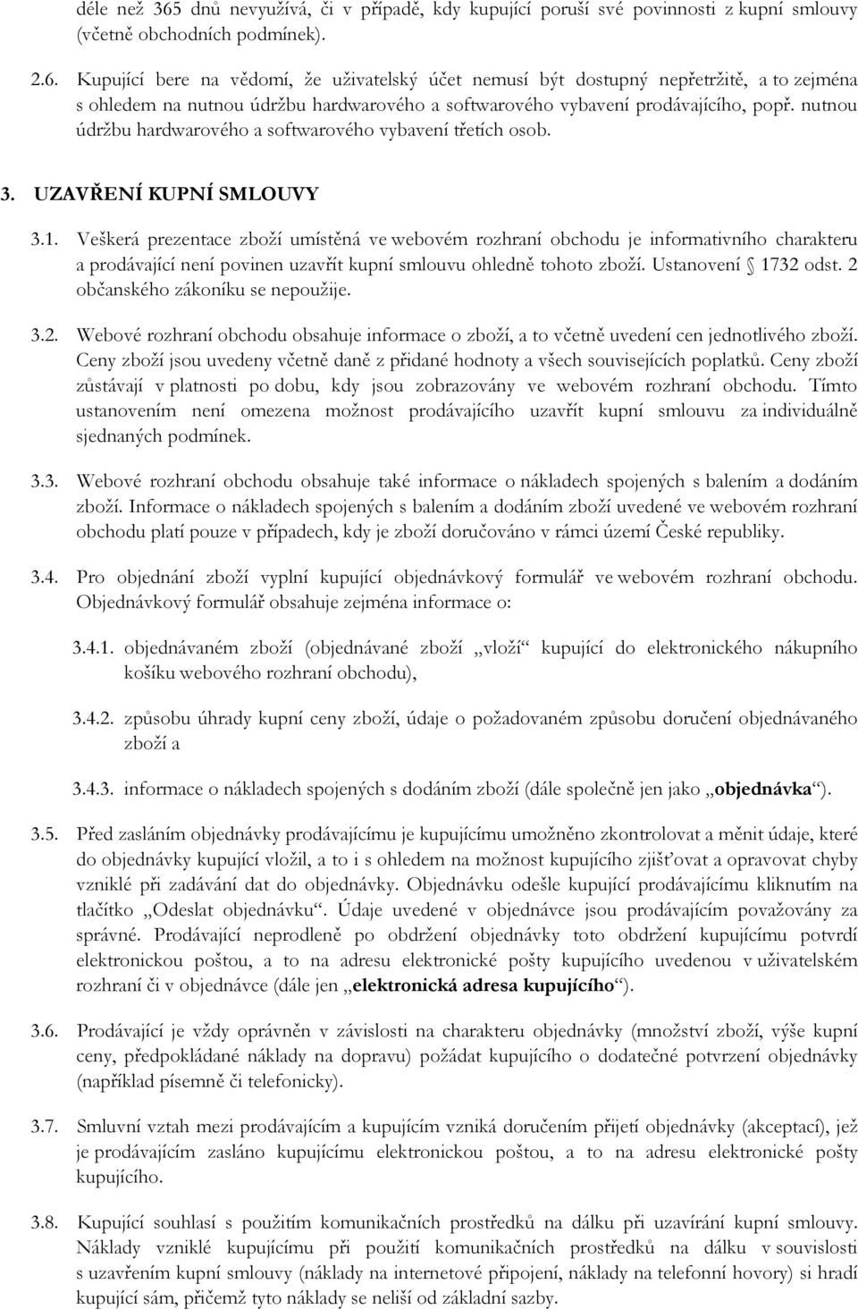 Veškerá prezentace zboží umístěná ve webovém rozhraní obchodu je informativního charakteru a prodávající není povinen uzavřít kupní smlouvu ohledně tohoto zboží. Ustanovení 1732 odst.