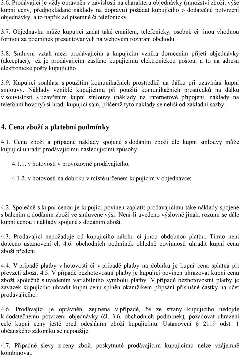 Smluvní vztah mezi prodávajícím a kupujícím vzniká doručením přijetí objednávky (akceptací), jež je prodávajícím zasláno kupujícímu elektronickou poštou, a to na adresu elektronické pošty kupujícího.