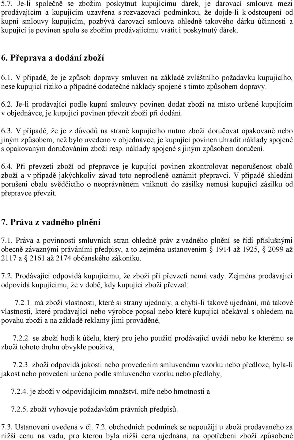 V případě, že je způsob dopravy smluven na základě zvláštního požadavku kupujícího, nese kupující riziko a případné dodatečné náklady spojené s tímto způsobem dopravy. 6.2.