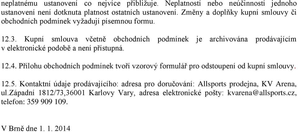 Kupní smlouva včetně obchodních podmínek je archivována prodávajícím v elektronické podobě a není přístupná. 12.4.