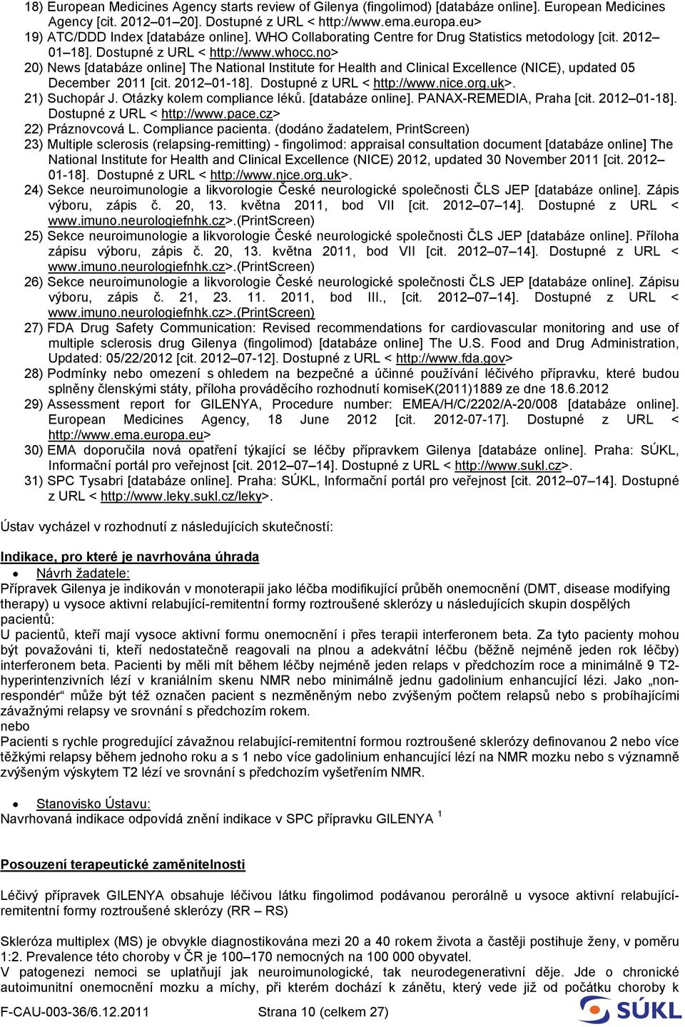 no> 20) News [databáze online] The National Institute for Health and Clinical Excellence (NICE), updated 05 December 2011 [cit. 2012 01-18]. Dostupné z URL < http://www.nice.org.uk>. 21) Suchopár J.