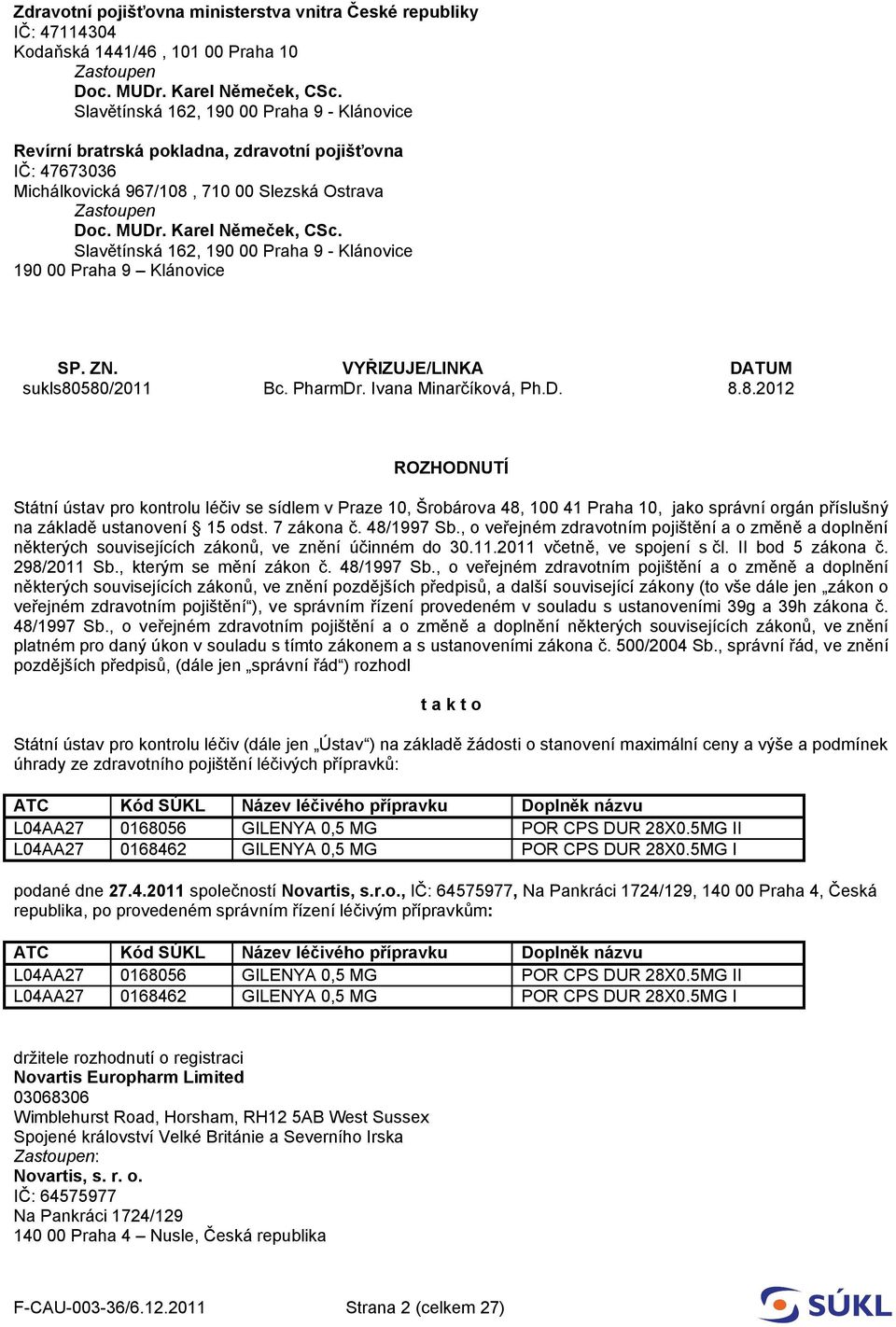 Ivana Minarčíková, Ph.D. 8.8.2012 ROZHODNUTÍ Státní ústav pro kontrolu léčiv se sídlem v Praze 10, Šrobárova 48, 100 41 Praha 10, jako správní orgán příslušný na základě ustanovení 15 odst.