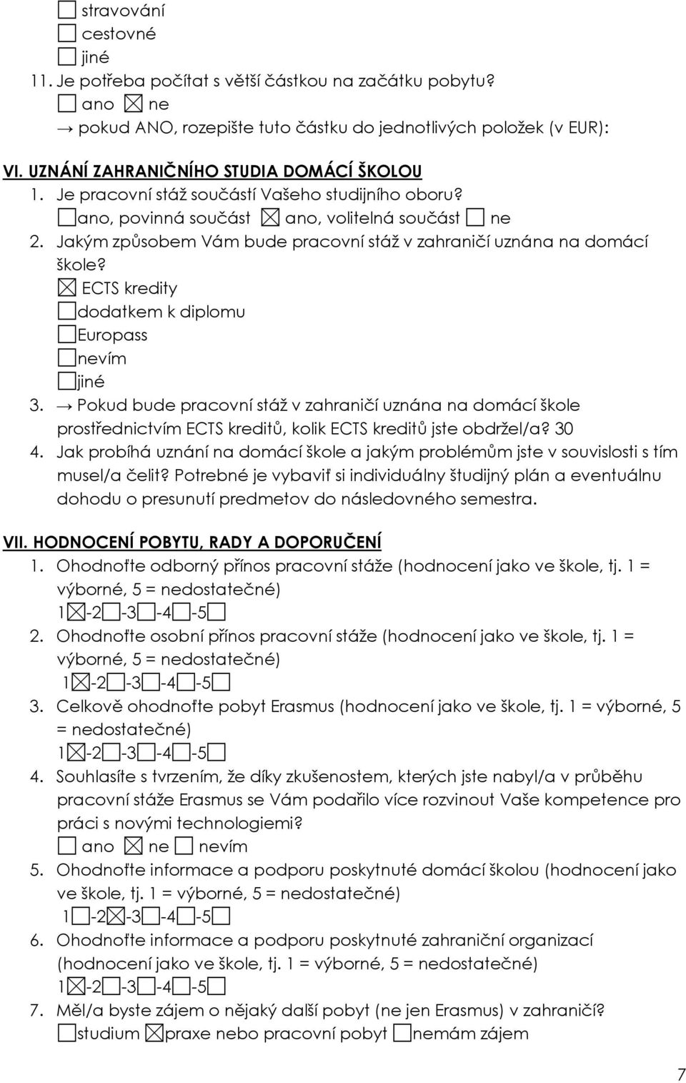 ECTS kredity dodatkem k diplomu Europass nevím jiné 3. Pokud bude pracovní stáž v zahraničí uznána na domácí škole prostřednictvím ECTS kreditů, kolik ECTS kreditů jste obdržel/a? 30 4.