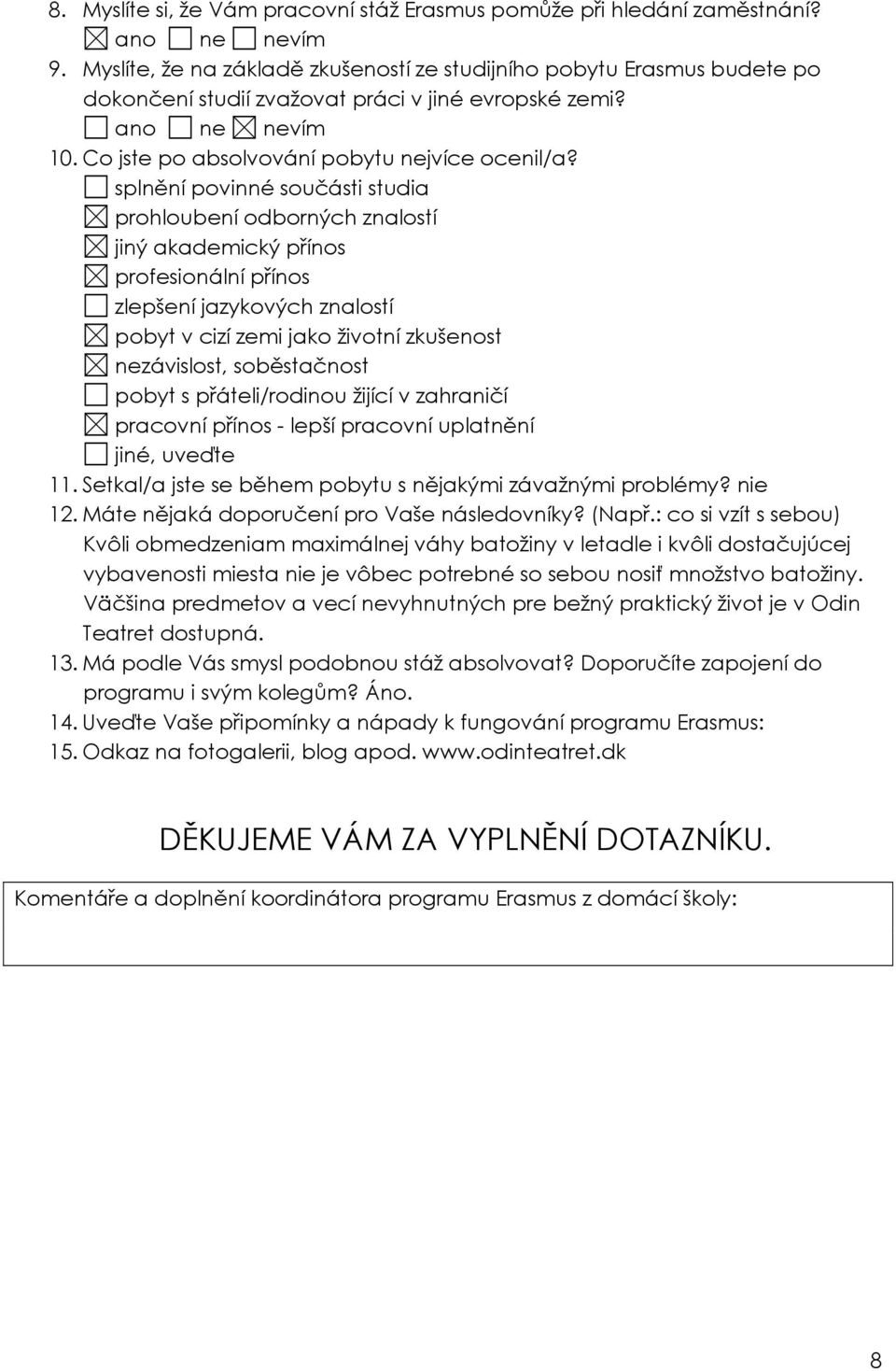 splnění povinné součásti studia prohloubení odborných znalostí jiný akademický přínos profesionální přínos zlepšení jazykových znalostí pobyt v cizí zemi jako životní zkušenost nezávislost,