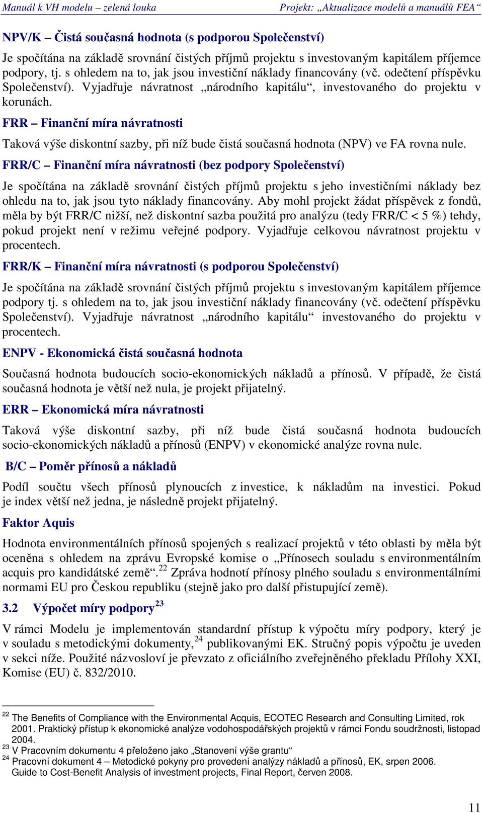 FRR Finanční míra návratnsti Takvá výše diskntní sazby, při níž bude čistá sučasná hdnta (NPV) ve FA rvna nule.