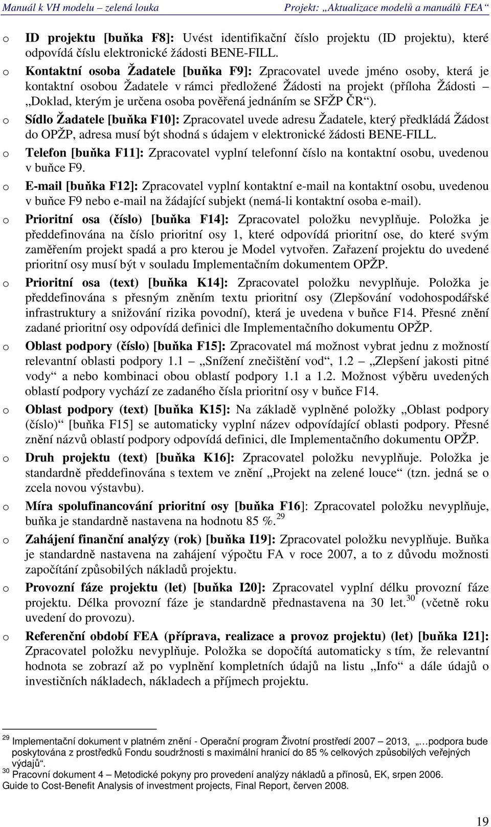 Sídl Žadatele [buňka F10]: Zpracvatel uvede adresu Žadatele, který předkládá Žádst d OPŽP, adresa musí být shdná s údajem v elektrnické žádsti BENE-FILL.