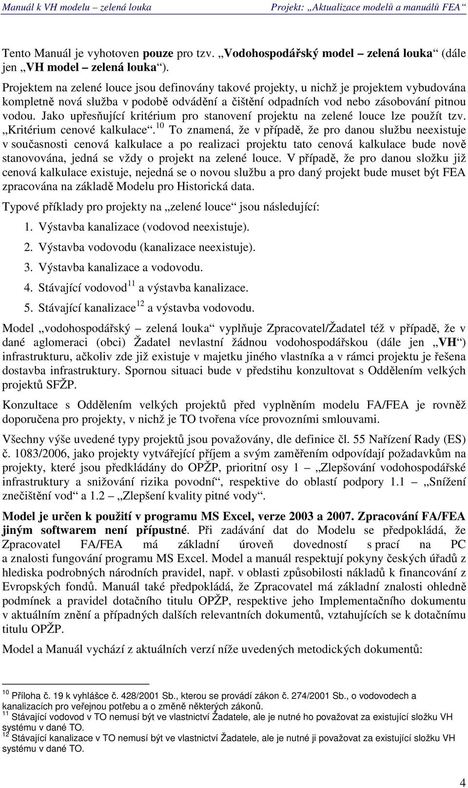 Jak upřesňující kritérium pr stanvení prjektu na zelené luce lze pužít tzv. Kritérium cenvé kalkulace.