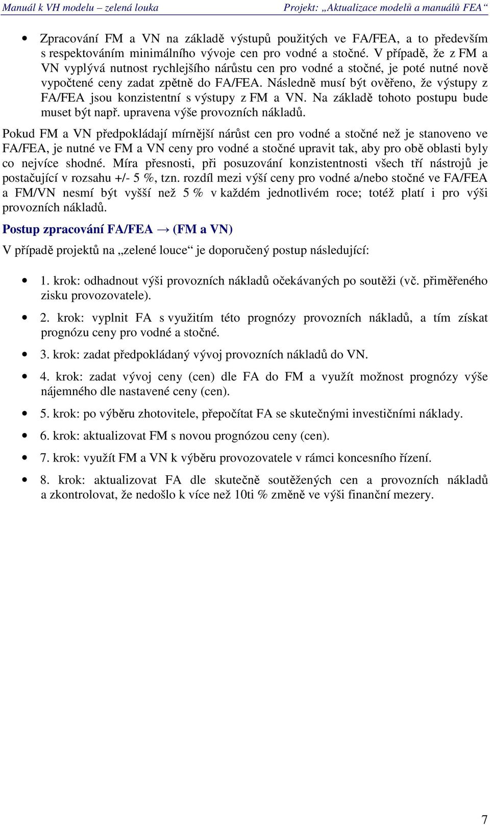 Následně musí být věřen, že výstupy z FA/FEA jsu knzistentní s výstupy z FM a VN. Na základě tht pstupu bude muset být např. upravena výše prvzních nákladů.