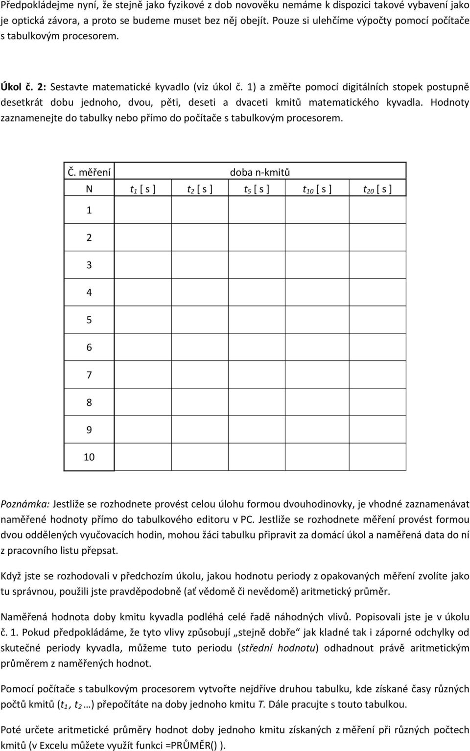 1) a změřte pomocí digitálních stopek postupně desetkrát dobu jednoho, dvou, pěti, deseti a dvaceti kmitů matematického kyvadla.