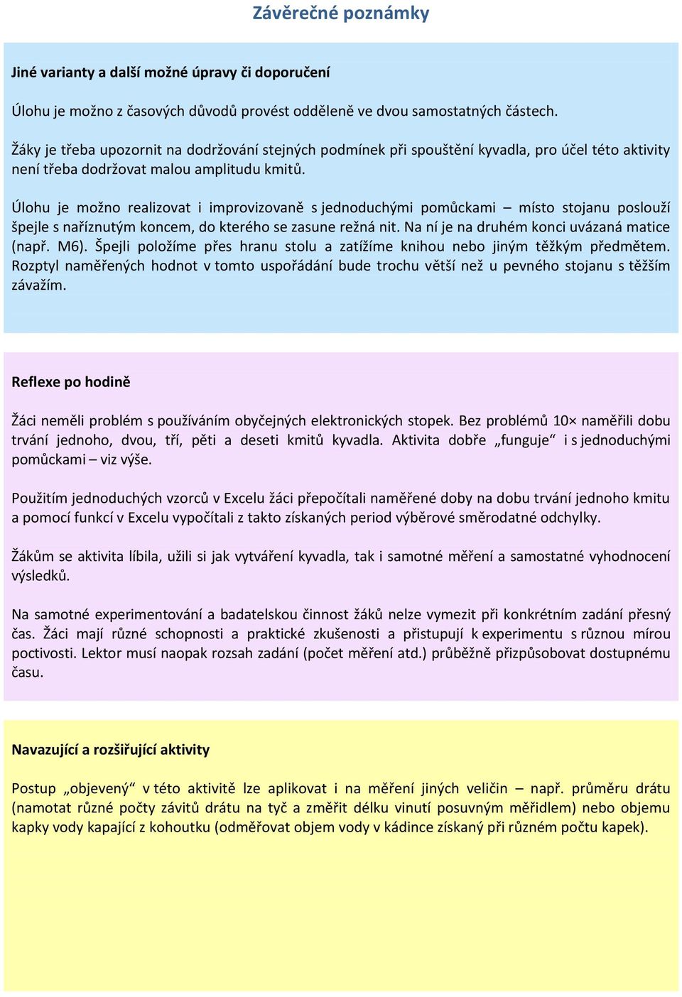 Úlohu je možno realizovat i improvizovaně s jednoduchými pomůckami místo stojanu poslouží špejle s naříznutým koncem, do kterého se zasune režná nit. Na ní je na druhém konci uvázaná matice (např.