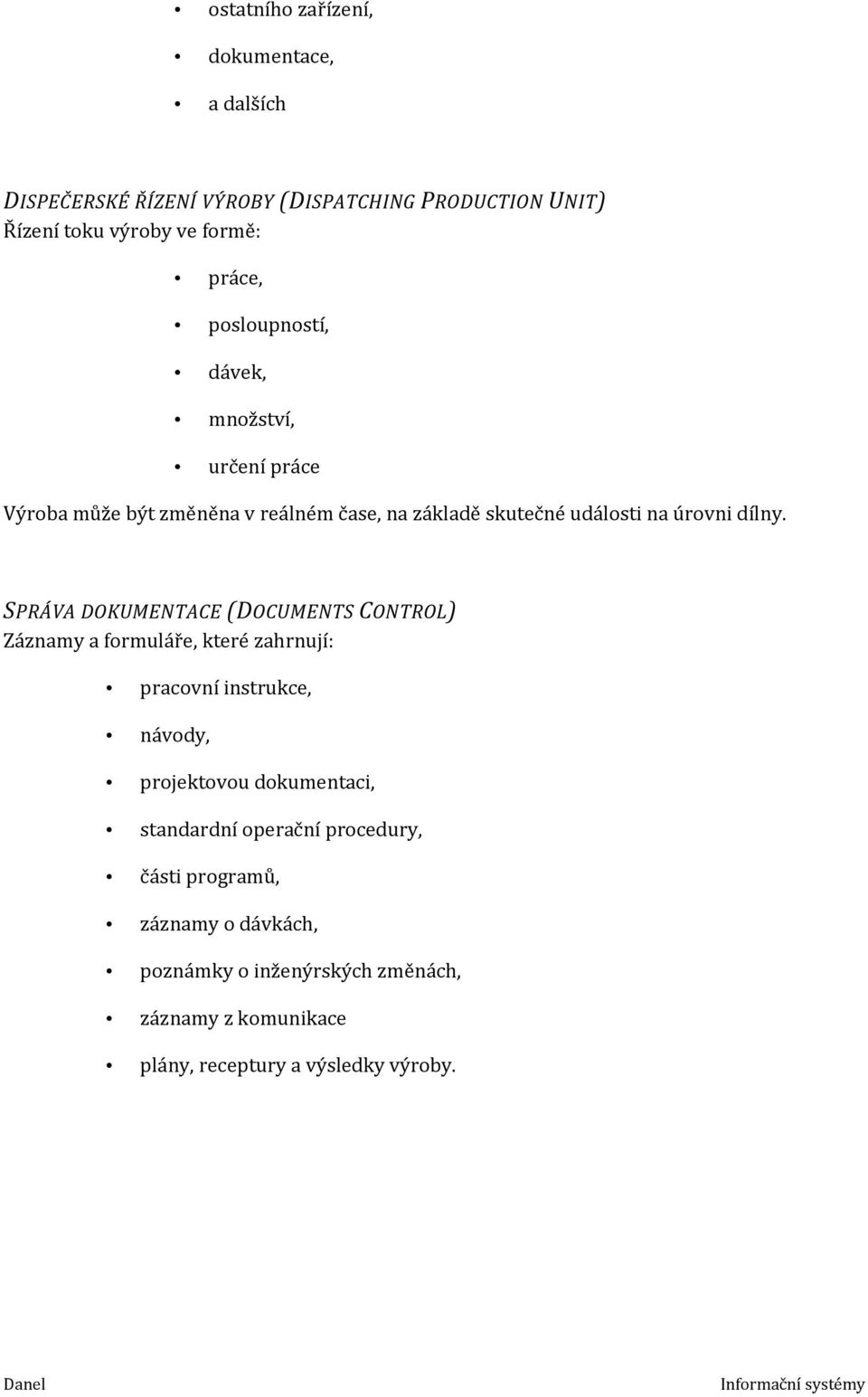 SPRÁVA DOKUMENTACE (DOCUMENTS CONTROL) Záznamy a formuláře, které zahrnují: pracovní instrukce, návody, projektovou dokumentaci,