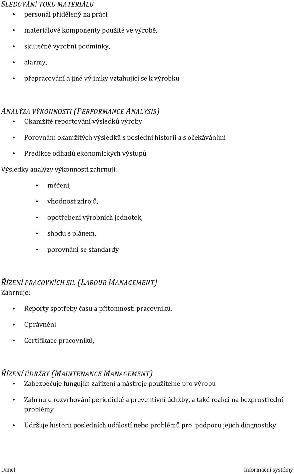 výkonnosti zahrnují: měření, vhodnost zdrojů, opotřebení výrobních jednotek, shodu s plánem, porovnání se standardy ŘÍZENÍ PRACOVNÍCH SIL (LABOUR MANAGEMENT) Zahrnuje: Reporty spotřeby času a