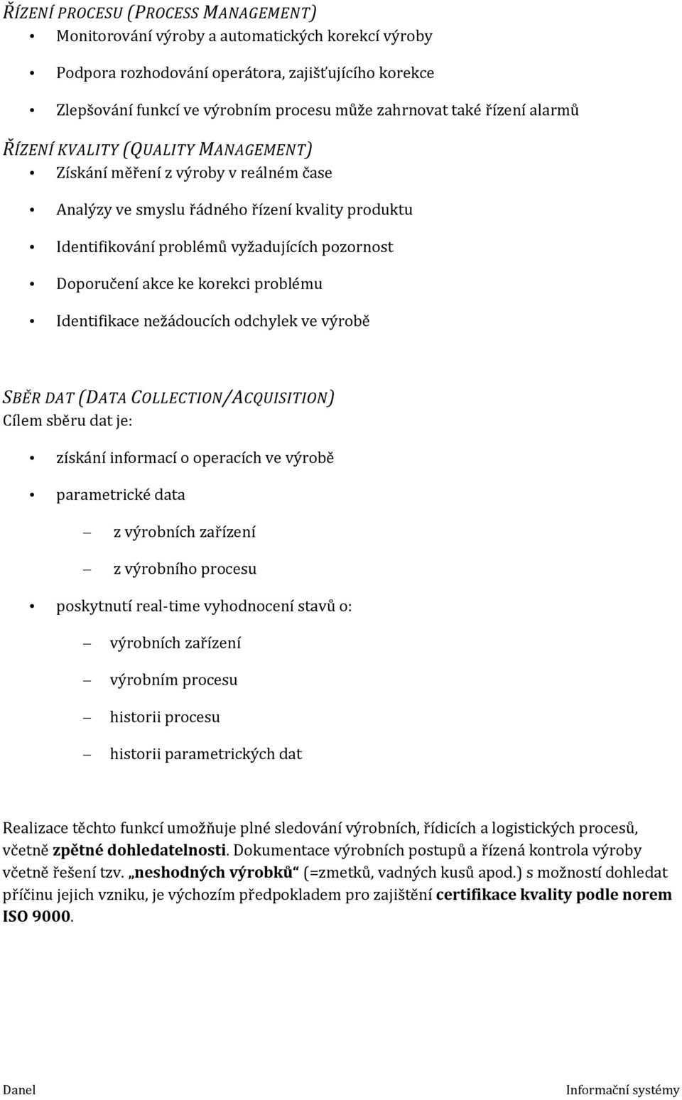 akce ke korekci problému Identifikace nežádoucích odchylek ve výrobě SBĚR DAT (DATA COLLECTION/ACQUISITION) Cílem sběru dat je: získání informací o operacích ve výrobě parametrické data z výrobních