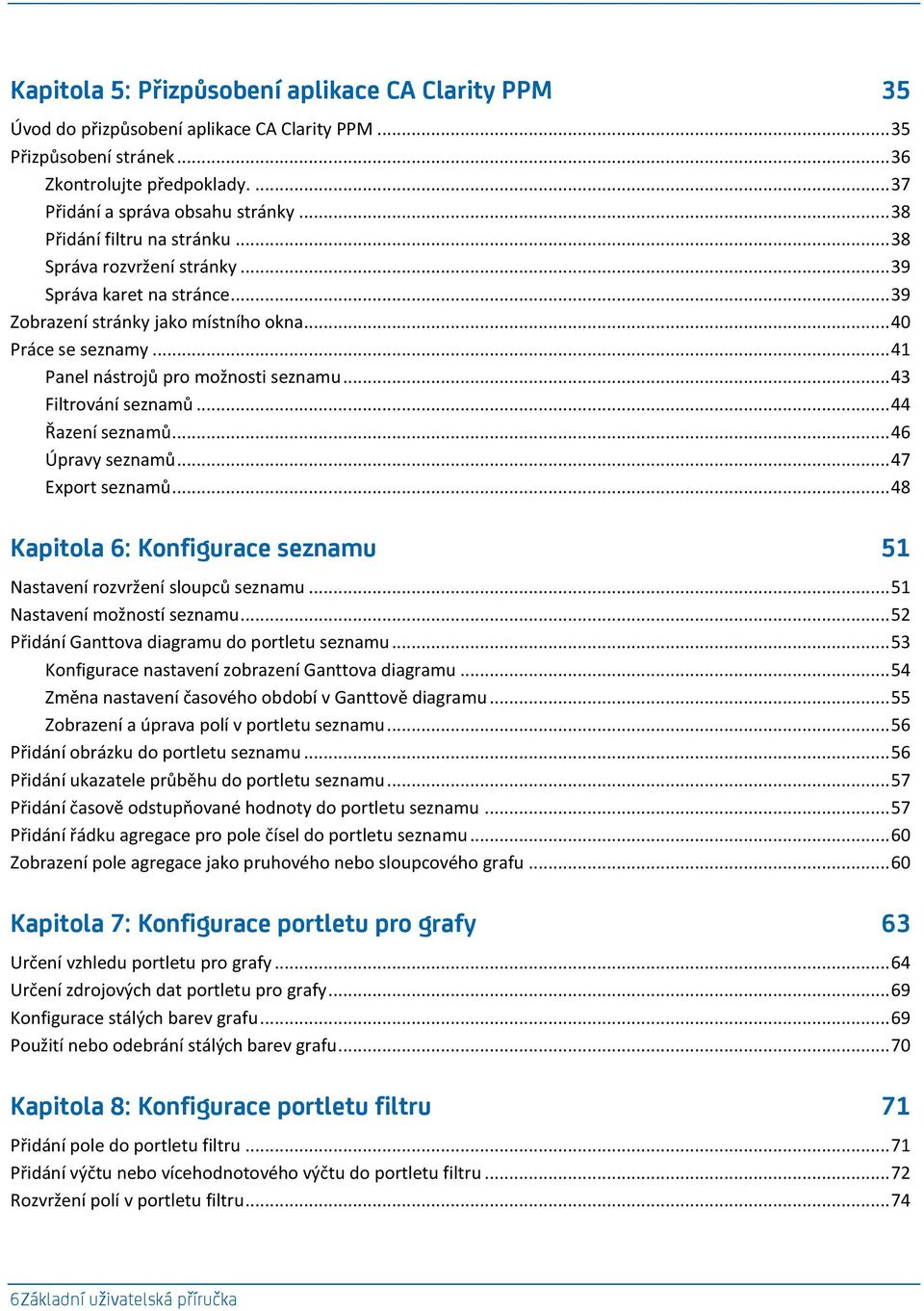 .. 43 Filtrování seznamů... 44 Řazení seznamů... 46 Úpravy seznamů... 47 Export seznamů... 48 Kapitola 6: Konfigurace seznamu 51 Nastavení rozvržení sloupců seznamu... 51 Nastavení možností seznamu.