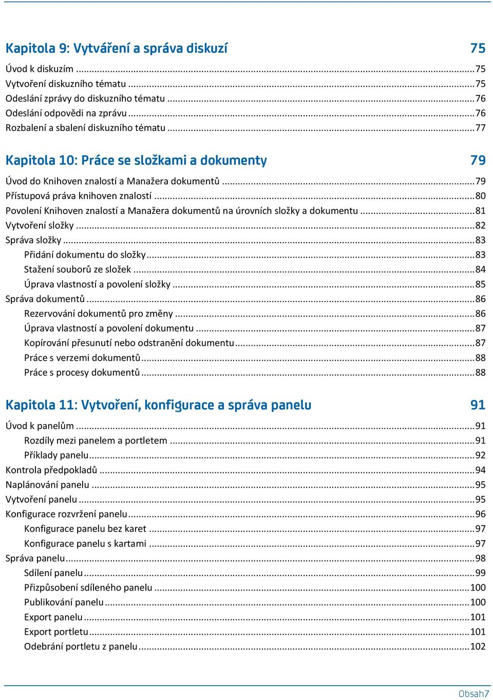 .. 80 Povolení Knihoven znalostí a Manažera dokumentů na úrovních složky a dokumentu... 81 Vytvoření složky... 82 Správa složky... 83 Přidání dokumentu do složky... 83 Stažení souborů ze složek.