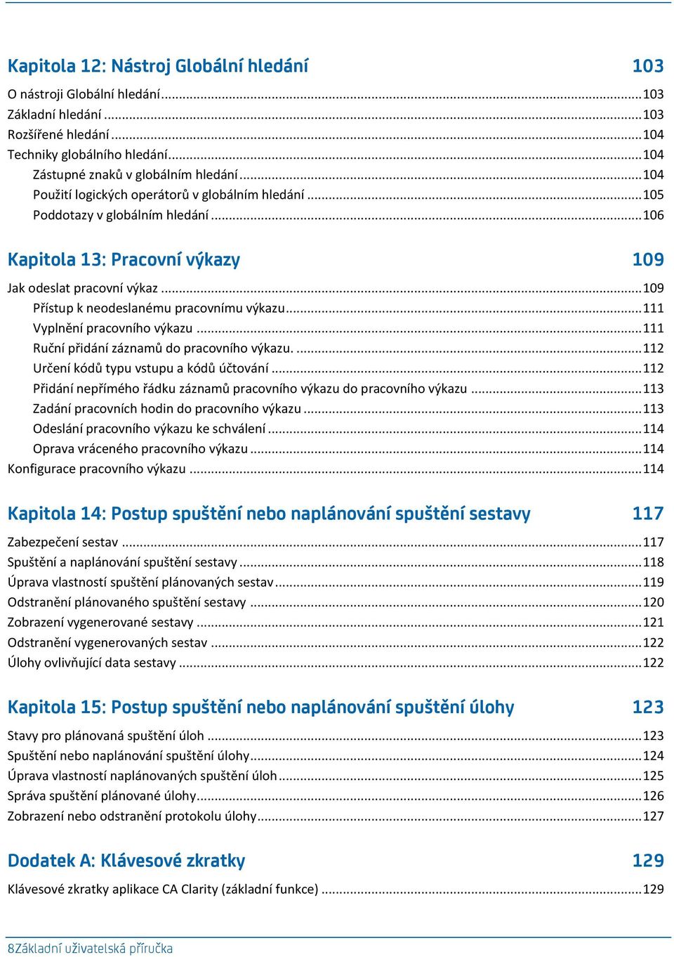 .. 109 Přístup k neodeslanému pracovnímu výkazu... 111 Vyplnění pracovního výkazu... 111 Ruční přidání záznamů do pracovního výkazu.... 112 Určení kódů typu vstupu a kódů účtování.