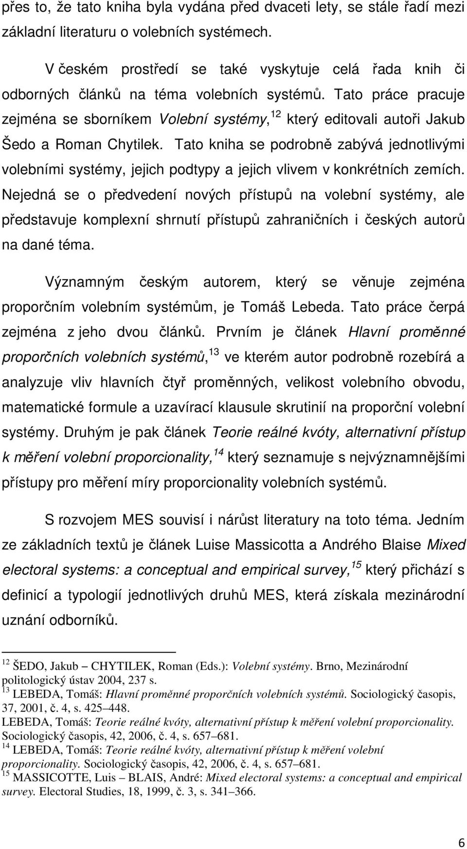 Tato práce pracuje zejména se sborníkem Volební systémy, 12 který editovali autoři Jakub Šedo a Roman Chytilek.