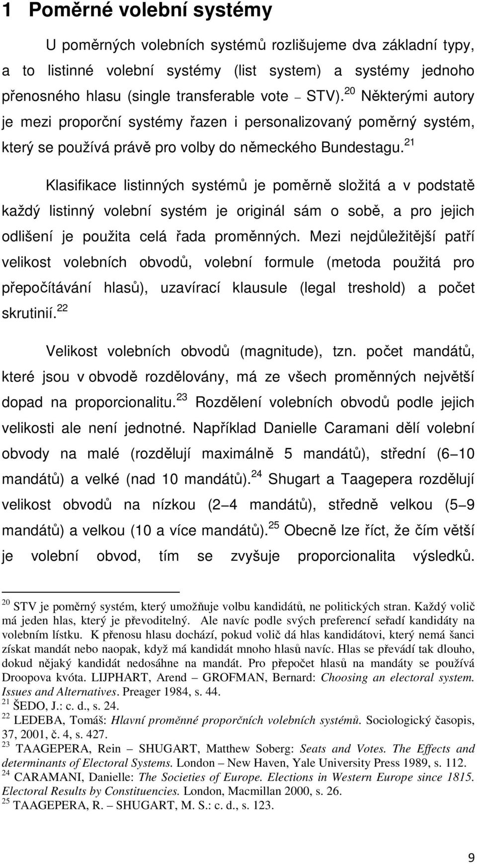 21 Klasifikace listinných systémů je poměrně složitá a v podstatě každý listinný volební systém je originál sám o sobě, a pro jejich odlišení je použita celá řada proměnných.