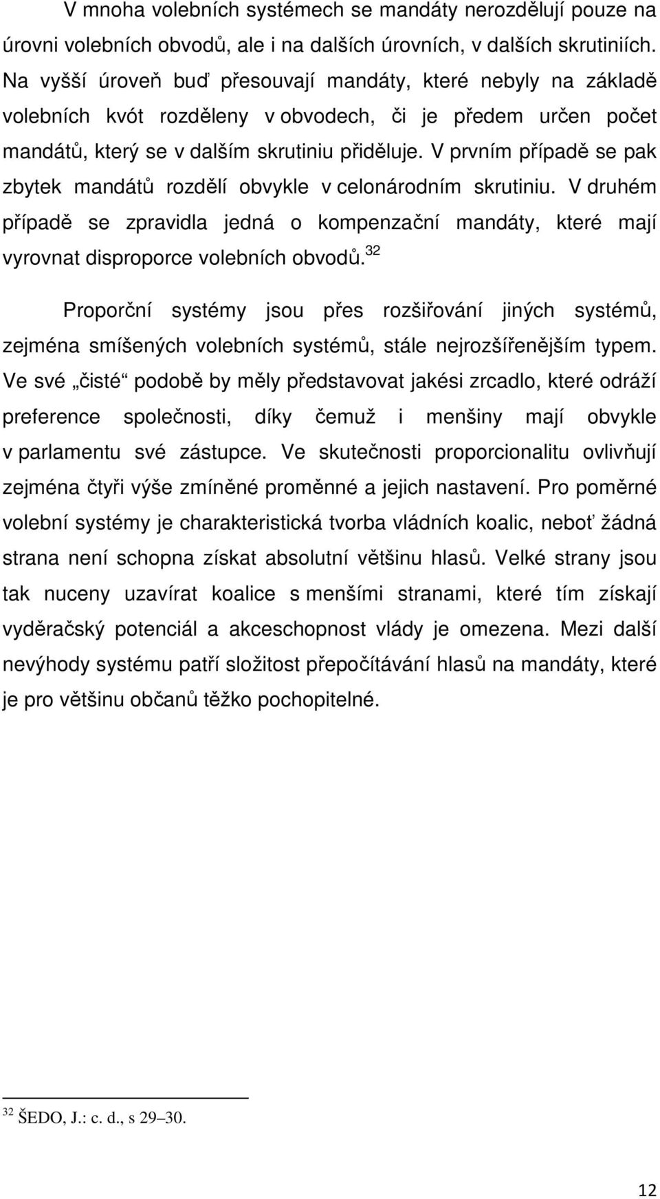 V prvním případě se pak zbytek mandátů rozdělí obvykle v celonárodním skrutiniu. V druhém případě se zpravidla jedná o kompenzační mandáty, které mají vyrovnat disproporce volebních obvodů.
