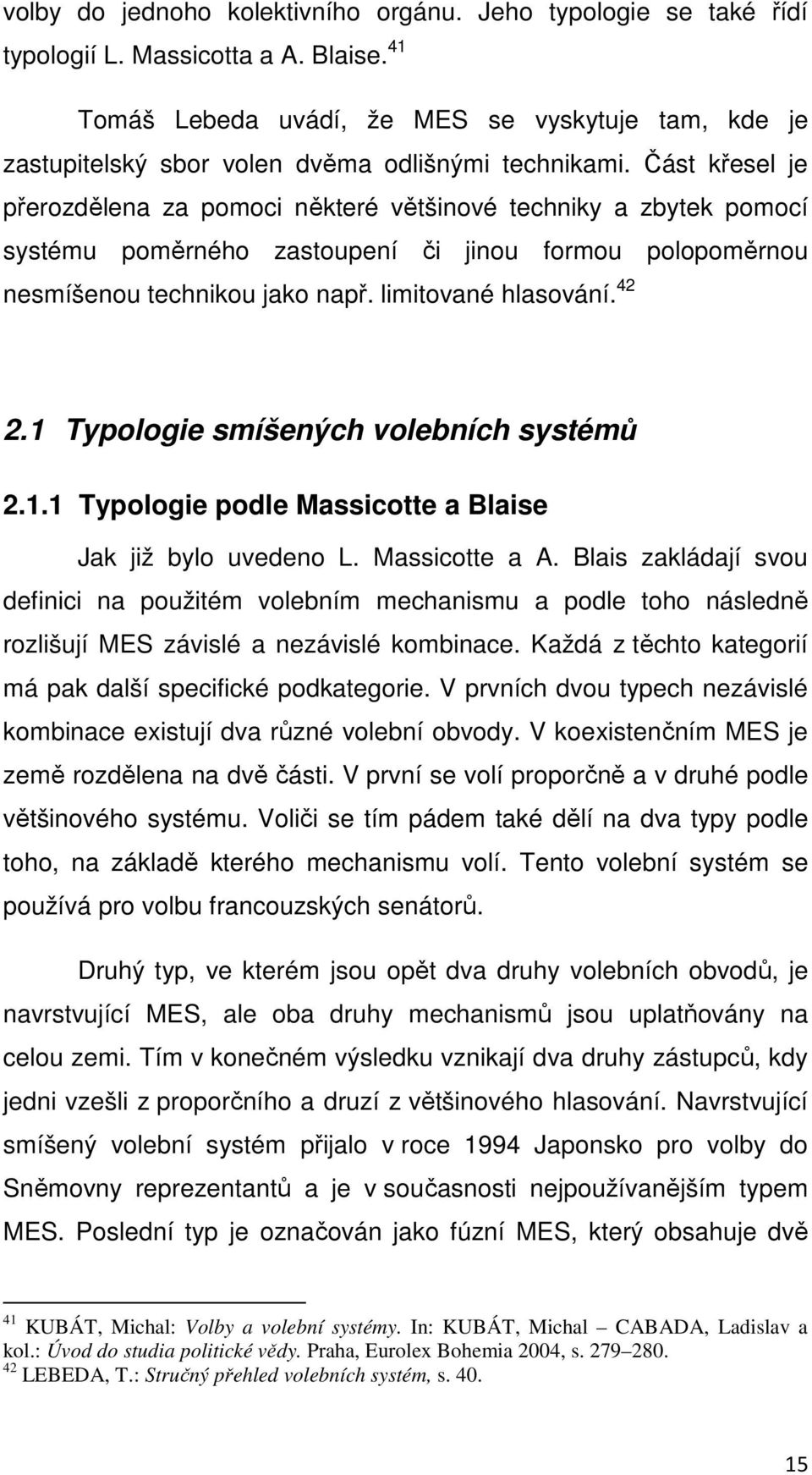 Část křesel je přerozdělena za pomoci některé většinové techniky a zbytek pomocí systému poměrného zastoupení či jinou formou polopoměrnou nesmíšenou technikou jako např. limitované hlasování. 42 2.