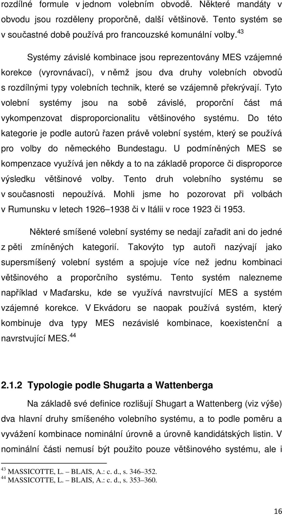 Tyto volební systémy jsou na sobě závislé, proporční část má vykompenzovat disproporcionalitu většinového systému.