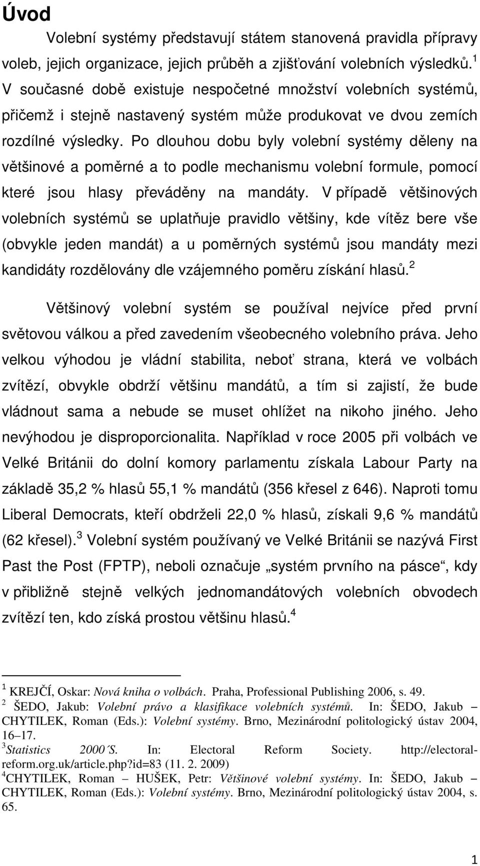 Po dlouhou dobu byly volební systémy děleny na většinové a poměrné a to podle mechanismu volební formule, pomocí které jsou hlasy převáděny na mandáty.